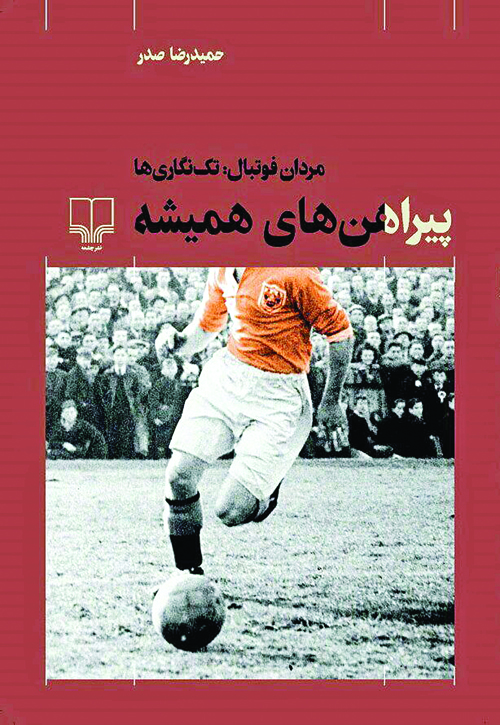 زندگی بزرگان فوتبال در «پیراهنهای همیشه» حمیدرضا صدر زندگی بزرگان فوتبال در «پیراهنهای همیشه» حمیدرضا صدر